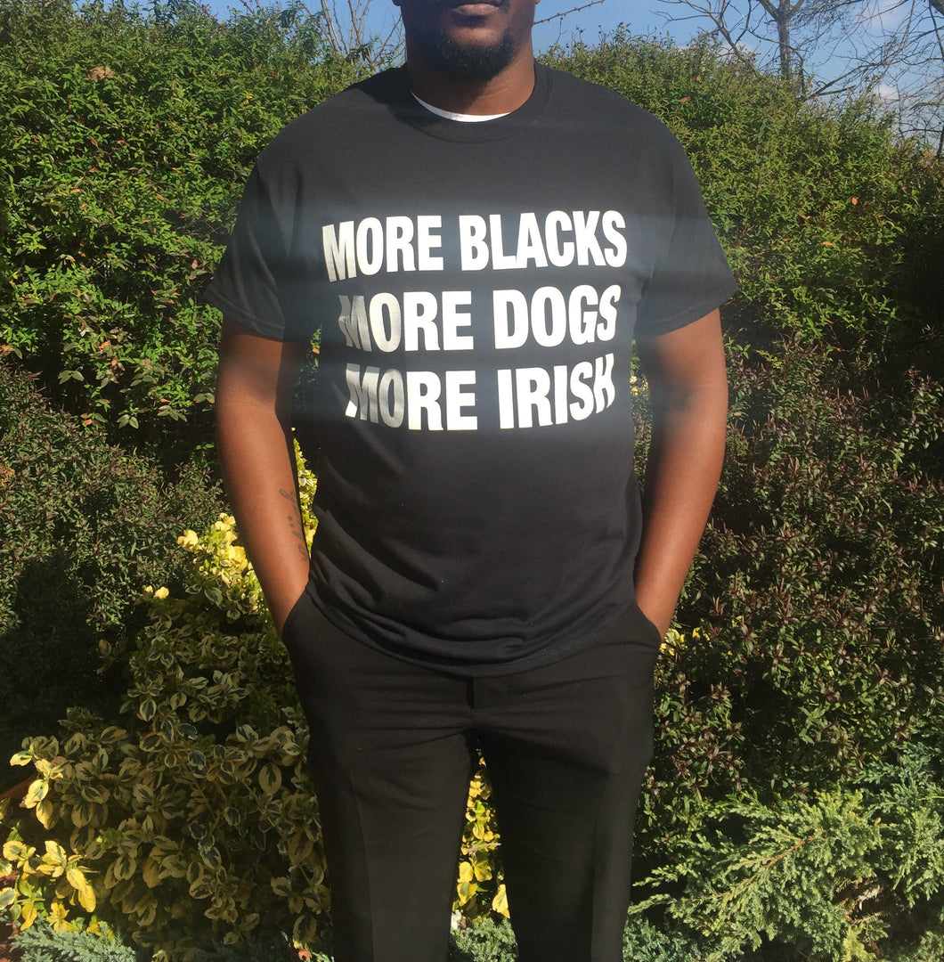More Blacks More Dogs More Irish Tee